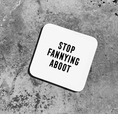 STOP FANNYING ABOOT Coaster