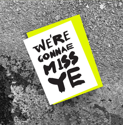 'WE'RE GONNAE MISS YE’ Scottish Card